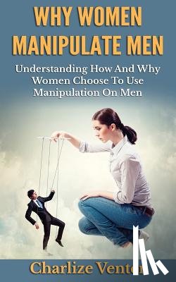 Venter, Charlize - Why Women Manipulate Men