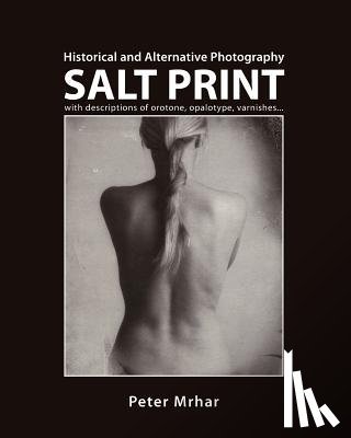 Mrhar, Peter - Salt Print with descriptions of orotone, opalotype, varnishes...: Historical and Alternative Photography