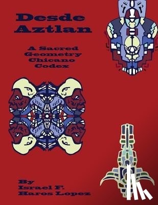 Haros Lopez, Israel Francisco - Desde Aztlan: A Sacred Geometry Chicano Codex