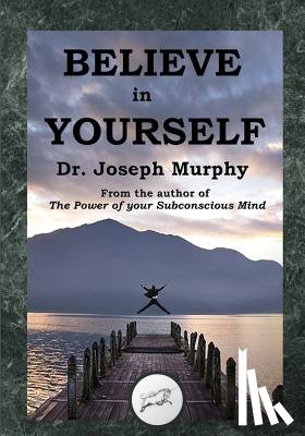 Murphy, Joseph - Believe in Yourself (Dancing Unicorn Press)