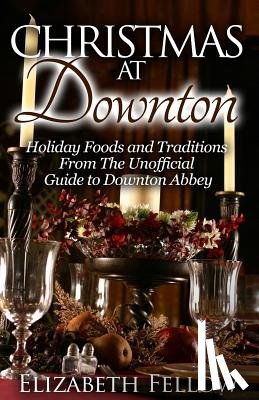 Fellow, Elizabeth - Christmas at Downton: Holiday Foods and Traditions From The Unofficial Guide to Downton Abbey