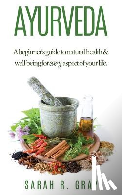 Gray, Sarah R. - Ayurveda: A Beginner's Guide to Natural Health and Well-Being
