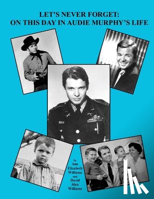Williams, David Alan - Let's Never Forget: On This Day in Audie Murphy's Life