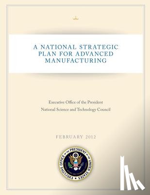 Executive Office of the President Nation - A National Strategic Plan for Advanced Manufacturing