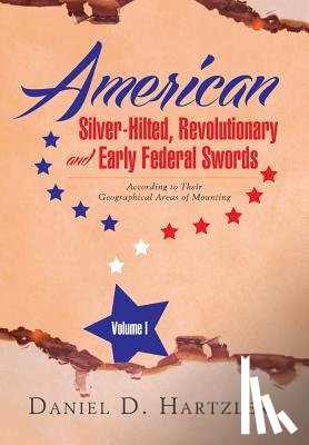 Hartzler, Daniel D - American Silver-Hilted, Revolutionary and Early Federal Swords Volume I