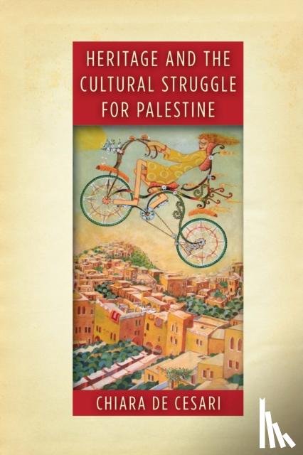 De Cesari, Chiara - Heritage and the Cultural Struggle for Palestine