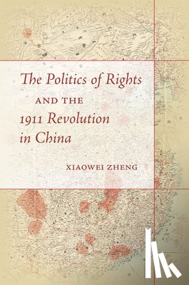 Zheng, Xiaowei - The Politics of Rights and the 1911 Revolution in China