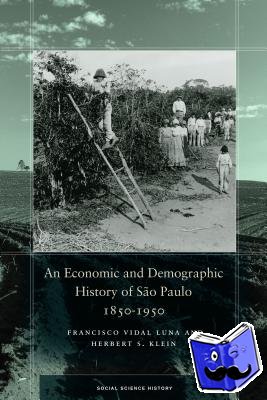 Luna, Francisco Vidal, Klein, Herbert S. - An Economic and Demographic History of Sao Paulo, 1850-1950