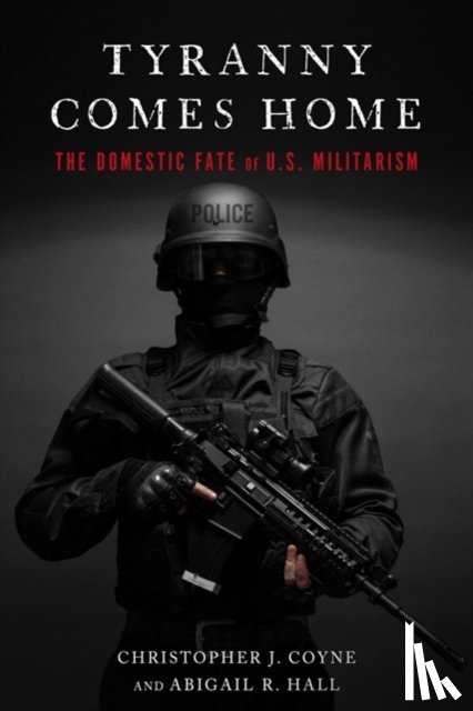Coyne, Christopher J., Hall, Abigail R. - Tyranny Comes Home