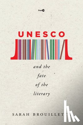 Brouillette, Sarah - UNESCO and the Fate of the Literary