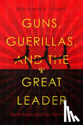 Young, Benjamin R. - Guns, Guerillas, and the Great Leader