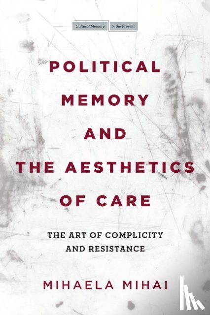 Mihai, Mihaela - Political Memory and the Aesthetics of Care