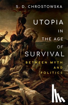 Chrostowska, S. D. - Utopia in the Age of Survival
