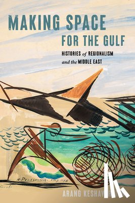 Keshavarzian, Arang - Making Space for the Gulf