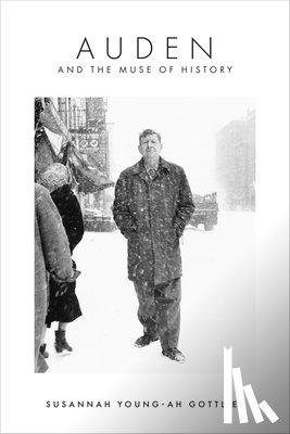 Gottlieb, Susannah Young-ah - Auden and the Muse of History