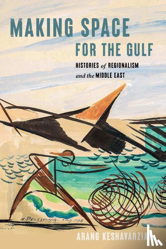 Keshavarzian, Arang - Making Space for the Gulf
