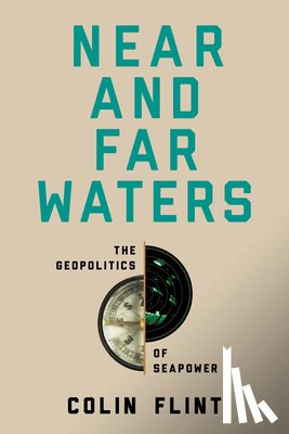 Flint, Colin - Near and Far Waters: The Geopolitics of Seapower