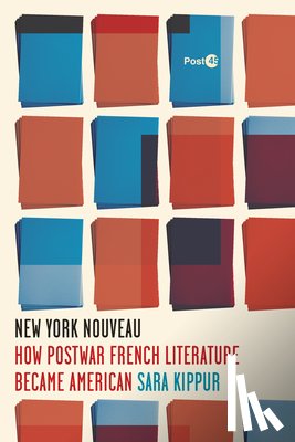 Kippur, Sara - New York Nouveau: How Postwar French Literature Became American