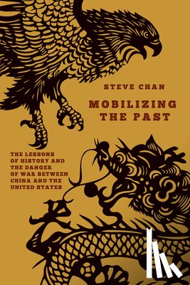 Chan, Steve - Mobilizing the Past: The Lessons of History and the Danger of War Between China and the United States