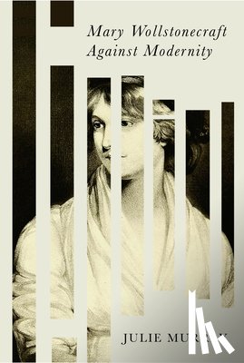 Murray, Julie - Mary Wollstonecraft Against Modernity