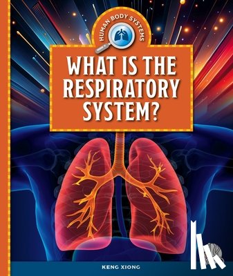 Xiong, Keng - What Is the Respiratory System?