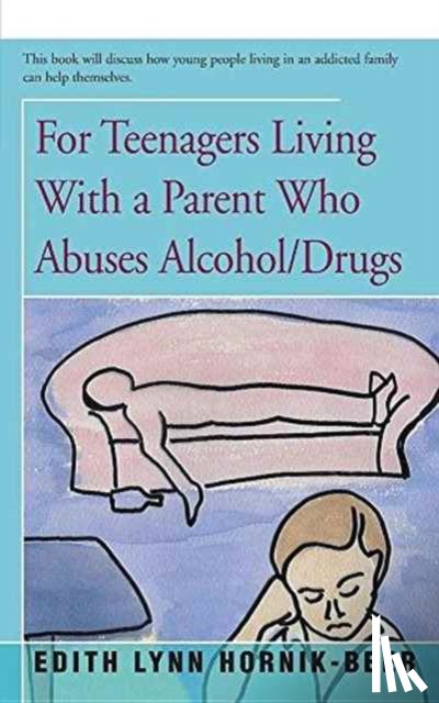 Hornik-Beer, Edith Lynn - For Teenagers Living With a Parent Who Abuses Alcohol/Drugs