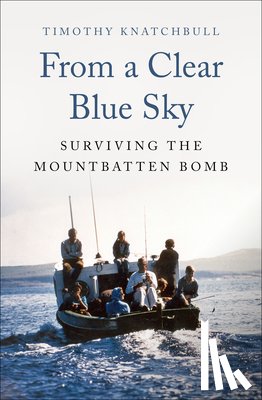 Knatchbull, Timothy - From a Clear Blue Sky: Surviving the Mountbatten Bomb