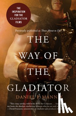 Mannix, Daniel P. - The Way of the Gladiator: Inspiration for the Gladiator Films