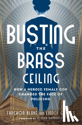 Blake, Fanchon - Busting the Brass Ceiling: How a Heroic Female Cop Changed the Face of Policing