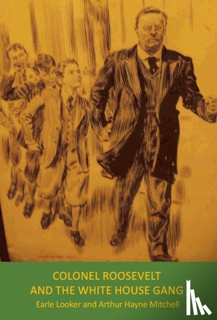 Earle Looker, Arthur Hayne Mitchell - Colonel Roosevelt and the White House Gang