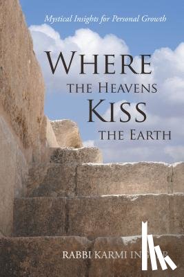 Ingber, Rabbi Karmi - Where the Heavens Kiss the Earth: Mystical Insights for Personal Growth