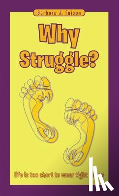 Faison, Barbara J. - Why Struggle?: Life Is Too Short to Wear Tight Shoes