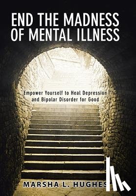 Hughes, Marsha L - End the Madness of Mental Illness