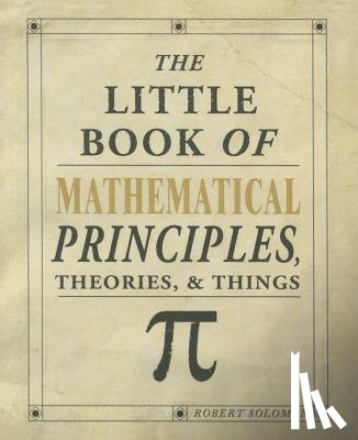 Solomon, Robert - The Little Book of Mathematical Principles, Theories & Things