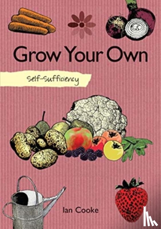 Cooke, Ian - Self-Sufficiency: Grow Your Own