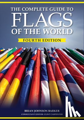 Barker, Brian Johnson - The Complete Guide to Flags of the World, 4th Edition