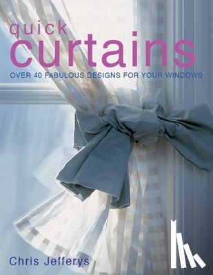 Jeffreys, Chris - Quick Curtains: Over 40 Fabulous Designs for Your Windows