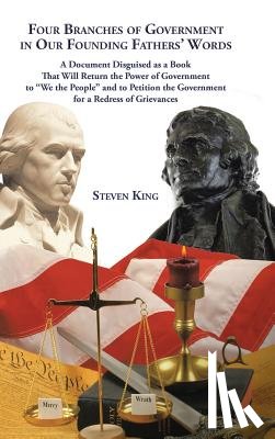 King, Steven (Professor of Economic and Social History at the University of Leicester) - Four Branches of Government in Our Founding Fathers' Words