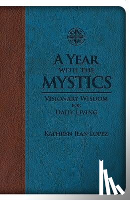 Lopez, Kathryn Jean - A Year with the Mystics: Visionary Wisdom for Daily Living