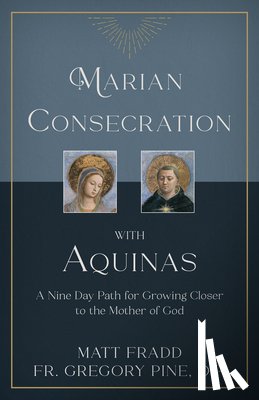 Fradd, Matt - Marian Consecration with Aquinas: A Nine Day Path for Growing Closer to the Mother of God