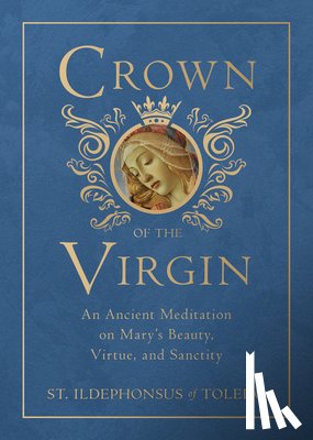 Of Toledo, St Ildephonsus - Crown of the Virgin: An Ancient Meditation on Mary's Beauty, Virtue, and Sanctity