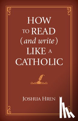 Hren, Joshua - How to Read (and Write) Like a Catholic