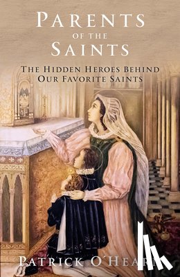O'Hearn, Patrick - Parents of the Saints: The Hidden Heroes Behind Our Favorite Saints