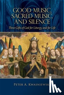 Kwasniewski, Peter - Kwasniewski, P: Good Music, Sacred Music, and Silence
