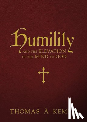 Kempis, Thomas À. - Humility and the Elevation of the Mind to God