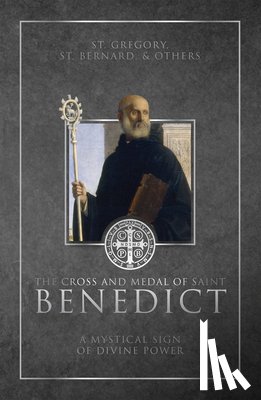 Various Authors - The Cross and Medal of Saint Benedict: A Mystical Sign of Divine Power