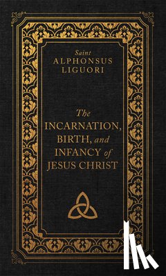 Liguori - The Incarnation, Birth, and Infancy of Jesus Christ