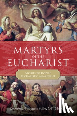 Sofie, J. Francis - Martyrs of the Eucharist: Stories to Inspire Eucharistic Amazement