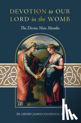 Coleridge Sj, Henry James - Devotion to Our Lord in the Womb: The Divine Nine Months