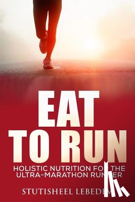 Lebedev, Stutisheel - Eat To Run. Holistic nutrition for the ultra-marathon runner